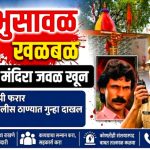 भुसावळ शहरात कालिका मंदिराजवळ खून; अज्ञाताविरुद्ध बाजारपेठ पोलीस ठाण्यात गुन्हा दाखल!